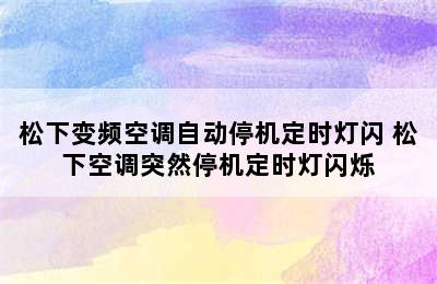 松下变频空调自动停机定时灯闪 松下空调突然停机定时灯闪烁